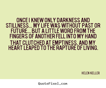 Once i knew only darkness and stillness... my.. Helen Keller top life quote