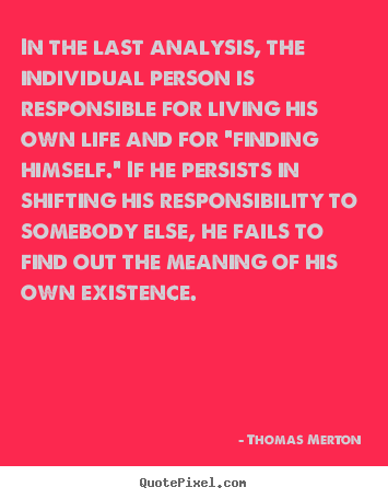 Life quotes - In the last analysis, the individual person is responsible for..