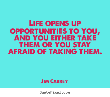 Jim Carrey picture quotes - Life opens up opportunities to you, and you either take them or you.. - Life quotes