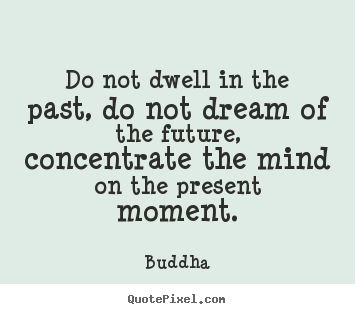 Create custom picture quotes about life - Do not dwell in the past, do ...