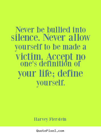 Harvey Fierstein picture sayings - Never be bullied into silence. never allow yourself to be.. - Life quotes