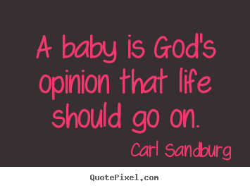 Create custom picture quote about life - A baby is god's opinion that life should go on.