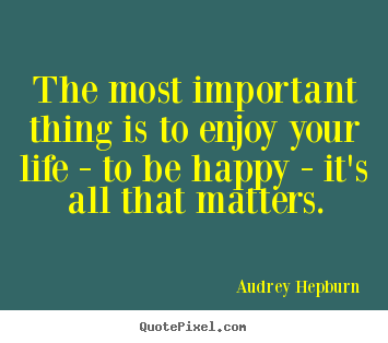 Audrey Hepburn poster sayings - The most important thing is to enjoy your life - to be happy - it's.. - Life quotes