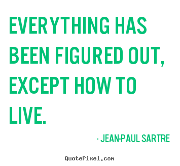 Make personalized photo quotes about life - Everything has been figured out, except how to live.