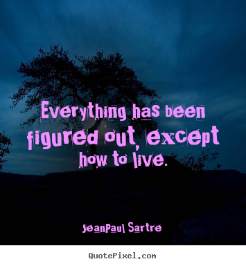 Create photo quote about life - Everything has been figured out, except how to live.