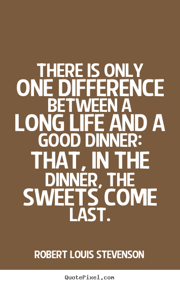 Robert Louis Stevenson image quote - There is only one difference between a long life and a good dinner: that,.. - Life quotes