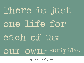 Diy image quotes about life - There is just one life for each of us: our own.
