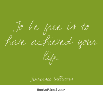 Life quote - To be free is to have achieved your life.