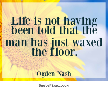 Design custom picture quotes about life - Life is not having been told that the man has..