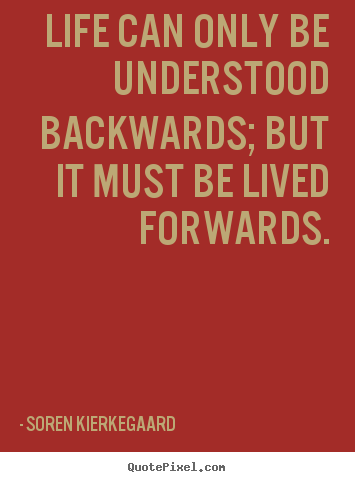 Diy picture quotes about life - Life can only be understood backwards; but..