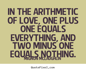 Life quotes - In the arithmetic of love, one plus one equals..