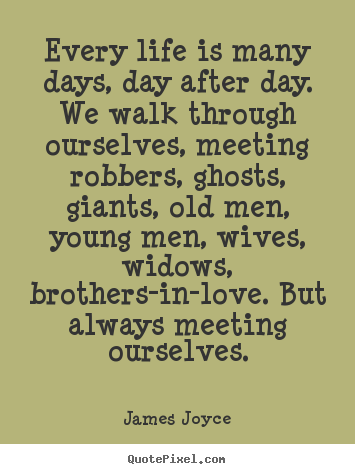 James Joyce picture quote - Every life is many days, day after day. we walk through.. - Life quotes