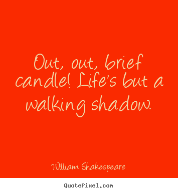 How to make picture quote about life - Out, out, brief candle! life's but a walking..
