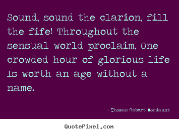 Create custom picture quotes about life - Sound, sound the clarion, fill the fife! throughout..