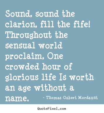 Sound, sound the clarion, fill the fife! throughout the.. Thomas Osbert Mordaunt great life quotes