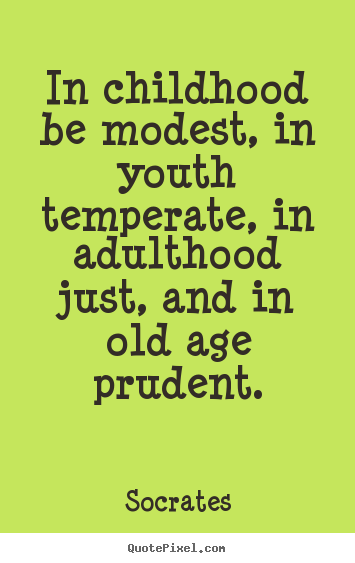 Quotes about life - In childhood be modest, in youth temperate, in adulthood just, and in..