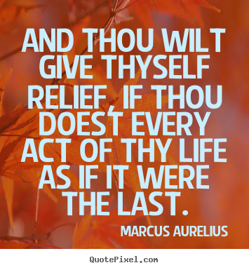 Life sayings - And thou wilt give thyself relief, if thou doest..
