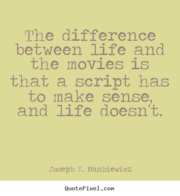 Joseph L. Mankiewicz photo sayings - The difference between life and the movies is that a.. - Life quotes
