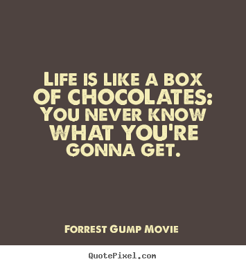 Life quotes - Life is like a box of chocolates: you never know what you're gonna..