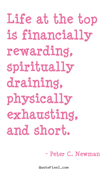 Quotes about life - Life at the top is financially rewarding, spiritually..
