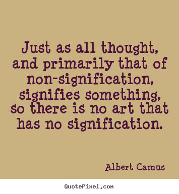 Albert Camus picture quote - Just as all thought, and primarily that of.. - Life quotes