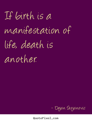Make custom poster quotes about life - If birth is a manifestation of life, death is another.