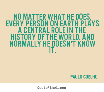 Paulo Coelho image quote - No matter what he does, every person on earth plays.. - Life quote
