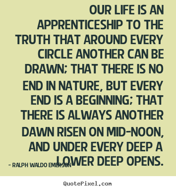 Ralph Waldo Emerson picture quote - Our life is an apprenticeship to the truth that around every.. - Life quotes