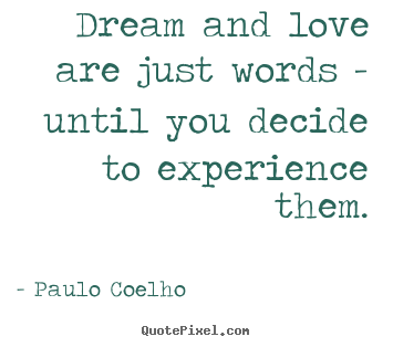 Dream and love are just words - until you decide.. Paulo Coelho  life quote