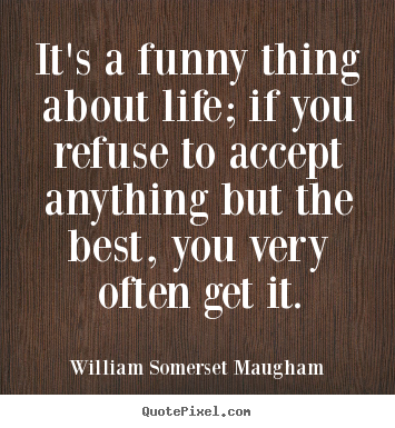 Life quotes - It's a funny thing about life; if you refuse..