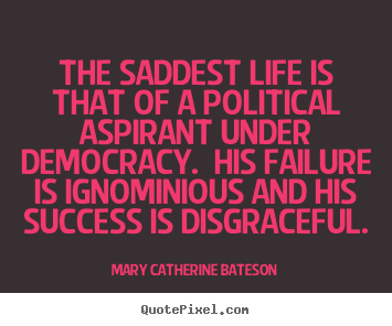 Design your own picture quotes about life - The saddest life is that of a political aspirant under..