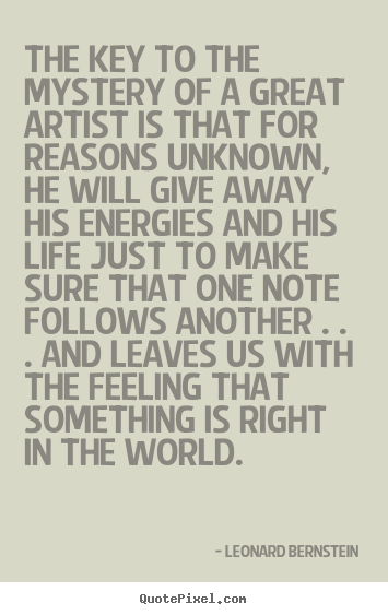 Quotes about life - The key to the mystery of a great artist is that for reasons unknown,..