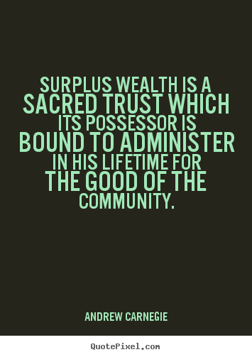 Quote about life - Surplus wealth is a sacred trust which its..
