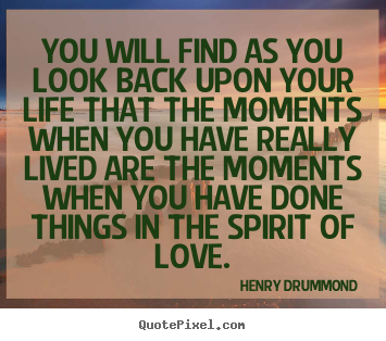 Quote about life - You will find as you look back upon your..