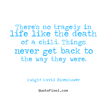 Quotes about life - There's no tragedy in life like the death of a child...