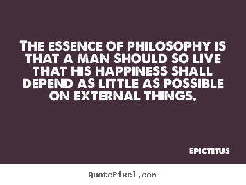 Design poster quotes about life - The essence of philosophy is that a man should..