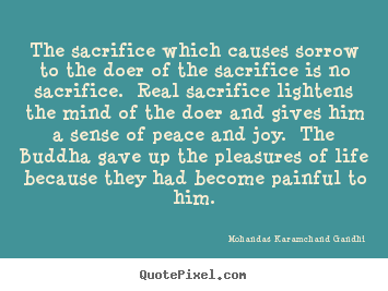 Mohandas Karamchand Gandhi picture quotes - The sacrifice which causes sorrow to the doer of the sacrifice.. - Life quote