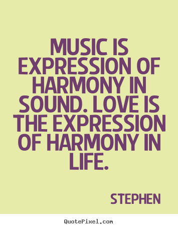 Life quotes - Music is expression of harmony in sound. love is the expression of harmony..