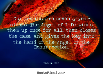 Quote about life - Our brains are seventy-year clocks. the angel of..