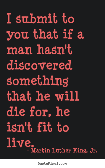 Create graphic picture quotes about life - I submit to you that if a man hasn't discovered..