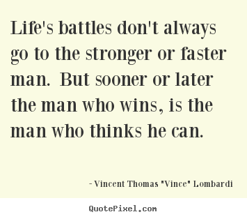 Life's battles don't always go to the stronger or faster.. Vincent Thomas "Vince" Lombardi popular life quotes