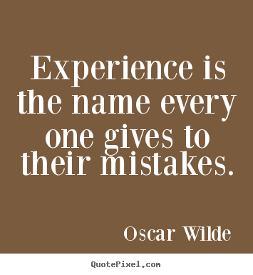 Quotes about life - Experience is the name every one gives to..