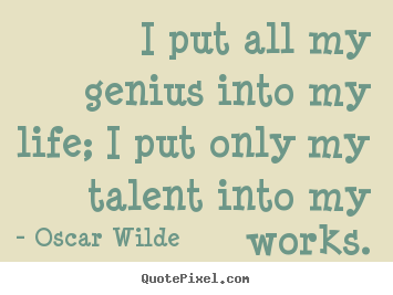 Quotes about life - I put all my genius into my life; i put only my talent into my..