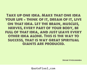 Swami Vivekananda picture quote - Take up one idea. make that one idea your life - think of it, dream.. - Life quotes