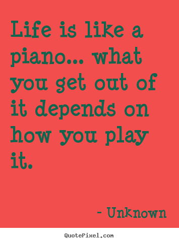 Design photo quote about life - Life is like a piano... what you get out of..