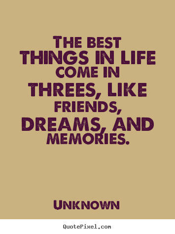 Design poster quotes about life - The best things in life come in threes, like friends, dreams,..