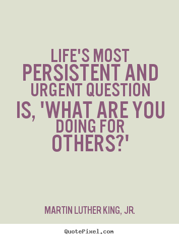 Life quotes - Life's most persistent and urgent question..
