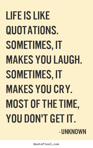 Diy poster quote about life - Life is like quotations. sometimes, it makes..