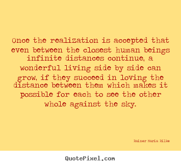 Once the realization is accepted that even between.. Rainer Maria Rilke great life quotes