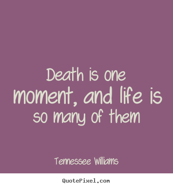 Tennessee Williams image quotes - Death is one moment, and life is so many of.. - Life sayings
